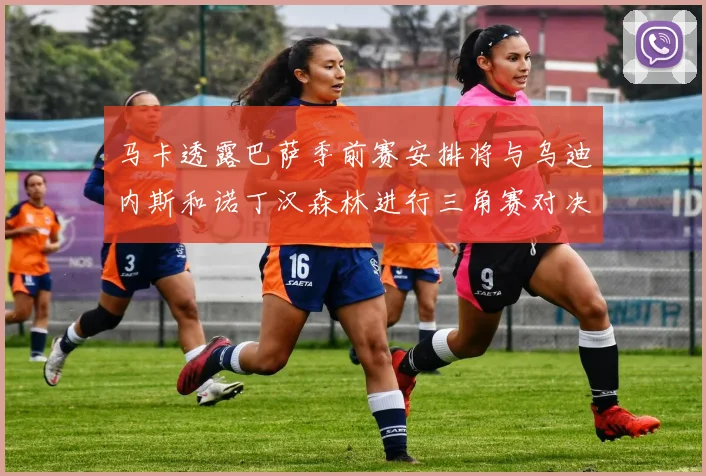 马卡透露巴萨季前赛安排将与乌迪内斯和诺丁汉森林进行三角赛对决