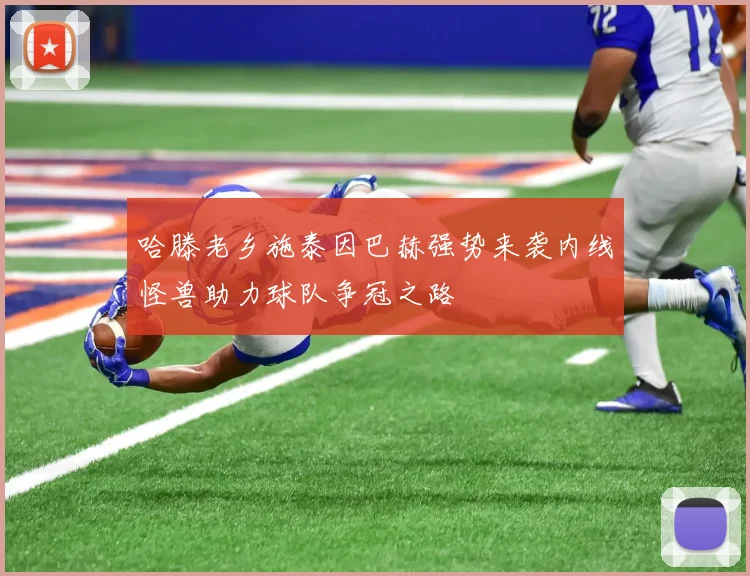 哈滕老乡施泰因巴赫强势来袭内线怪兽助力球队争冠之路