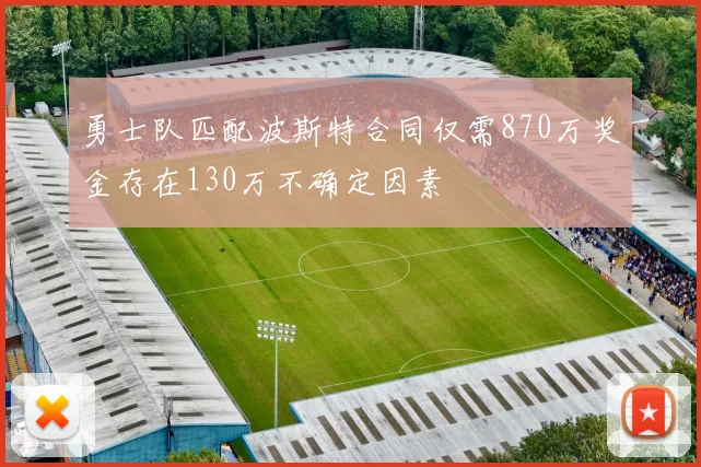 勇士队匹配波斯特合同仅需870万奖金存在130万不确定因素